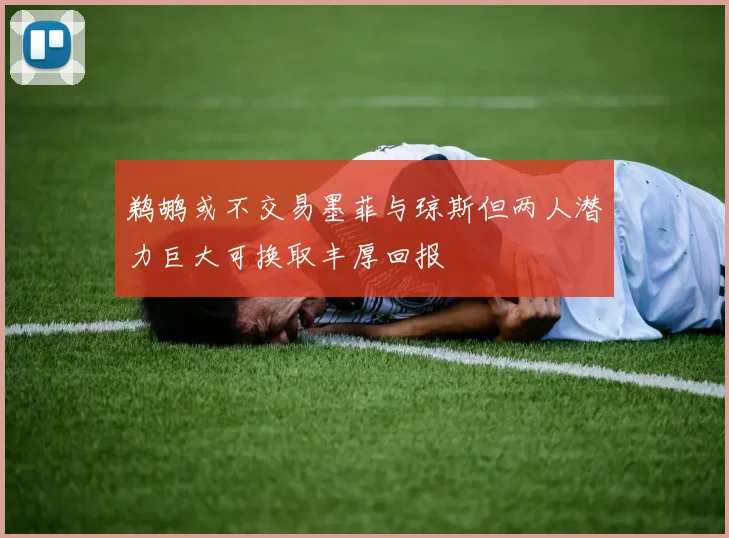 鹈鹕或不交易墨菲与琼斯但两人潜力巨大可换取丰厚回报