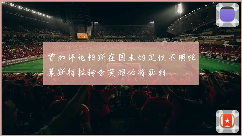曾加评论帕斯在国米的定位不明帕莱斯特拉转会英超必将获利